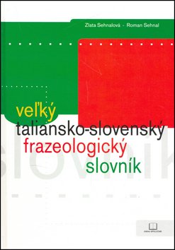 Veľký taliansko-slovenský frazeologický slovník - Zlata Sehnalová; Roman Sehnal