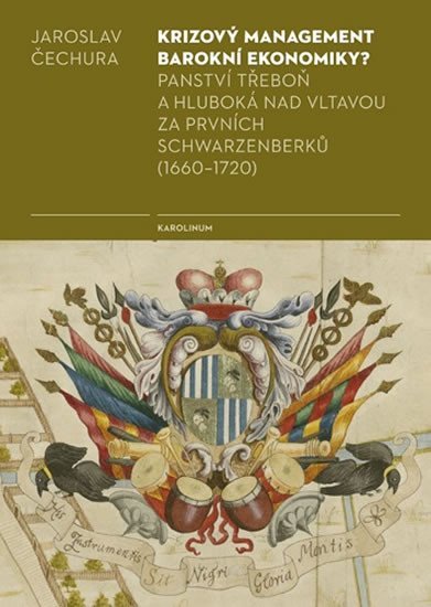 Levně Krizový management barokní ekonomiky? - Panství Třeboň a Hluboká nad Vltavou za prvních Schwarzenberků (1660-1720) - Jaroslav Čechura