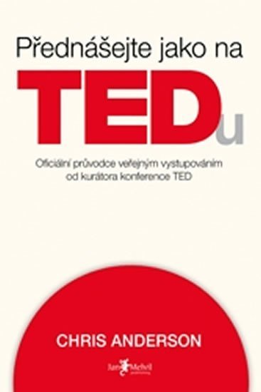 Levně Přednášejte jako na TEDu (oficiální pru°vodce verˇejným vystupováním od kurátora konference TED) - Chris Anderson