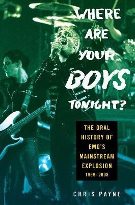Levně Where Are Your Boys Tonight?: The Oral History of Emo´s Mainstream Explosion 1999-2008 - Chris Payne