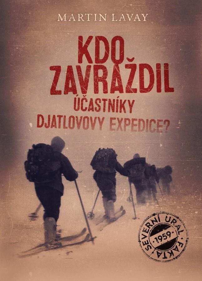 Levně Kdo zavraždil účastníky Djatlovovy expedice?, 3. vydání - Martin Lavay