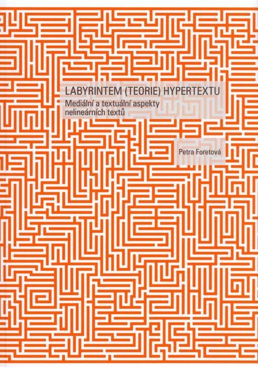 Levně Labyrintem (teorie) hypertextu - Mediální a textuální aspekty nelineárních textů - Petra Foretová