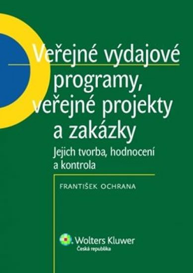 Veřejné výdajové programy, veřejné projekty a zakázky : jejich tvorba, hodnocení a kontrola - František Ochrana