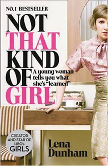 Levně Not That Kind of Girl: A Young Woman Tells You What She´s &quot;Learned&quot; - Lena Dunhamová