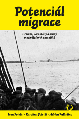 Potenciál migrace - Hranice, karantény a osudy meziválečných uprchlíků, 1. vydání - Ivan Foletti