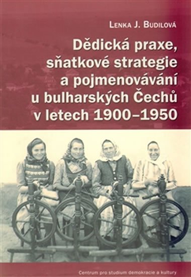 Levně Dědická praxe, sňatkové strategie a pojmenovávání u bulharských Čechů v letech 1900–1950 - Lenka Budilová