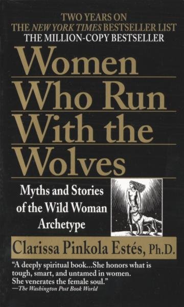 Women Who Run with Wolves - Clarissa Pinkola Estés