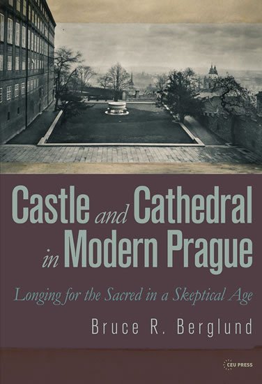 Levně Castle and Cathedral in Modern Prague: Longing for the Sacred in a Skeptical Age - Bruce R. Berglund