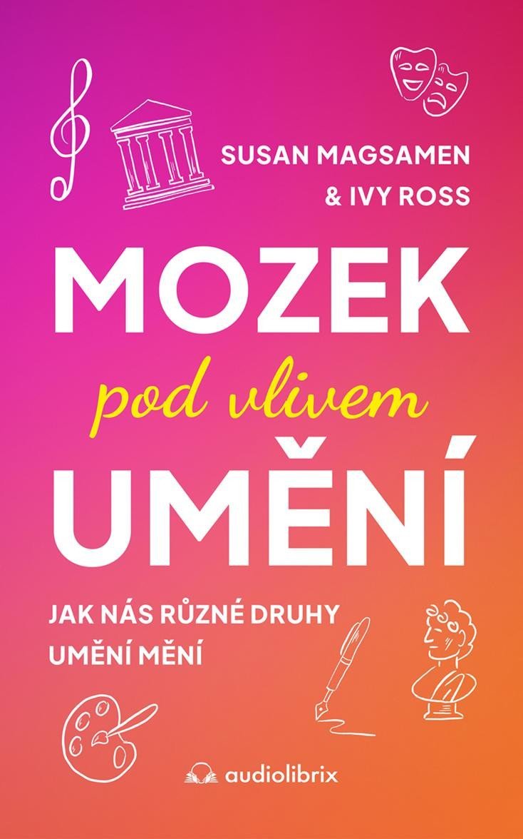 Levně Mozek pod vlivem umění - Jak nás různé druhy umění mění - Susan Magsamen