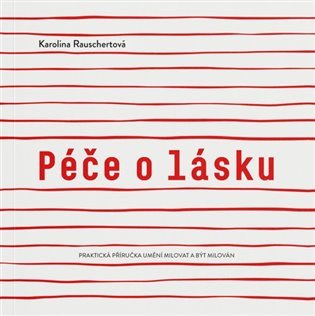 Levně Péče o lásku - Praktická příručka umění milovat a být milován - Karolina Rauschertová