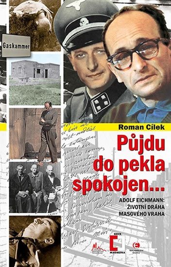 Půjdu do pekla spokojen - Adolf Eichmann: životní dráha masového vraha - Roman Cílek