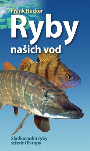 Ryby našich vod - Sladkovodní ryby střední Evropy, 2. vydání - Frank Hecker