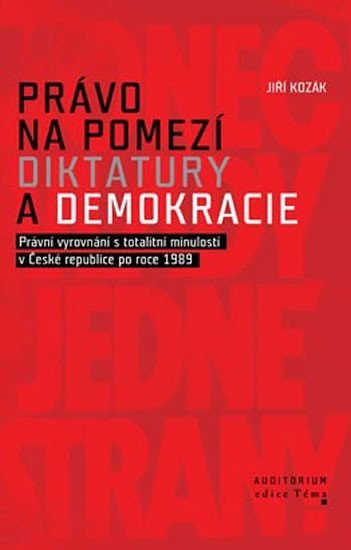 Právo na pomezí diktatury a demokracie - Právní vyrovnání s totalitní minulostí v České republice po roce 1989 - Jiří Kozák