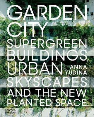 Levně Garden City: Supergreen Buildings, Urban Skyscapes and the New Planted Space - Anna Yudina