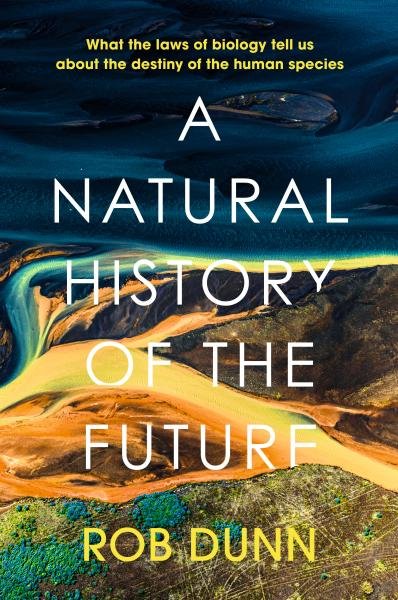 Natural History of the Future: What the Laws of Biology Tell Us About the Destiny of the Human Speci