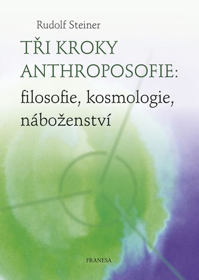 Levně Tři kroky anthroposofie: filosofie, kosmologie, náboženství - Rudolf Steiner