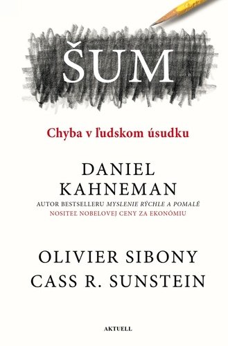 Levně Šum Chyba v ľudskom úsudku - Daniel Kahneman; Olivier Sibony; Cass R. Sunstein