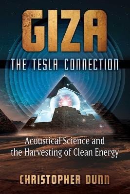 Levně Giza: The Tesla Connection: Acoustical Science and the Harvesting of Clean Energy - Christopher Dunn