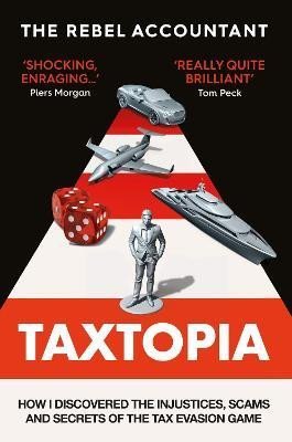 TAXTOPIA: How I Discovered the Injustices, Scams and Guilty Secrets of the Tax Evasion Game - Rebel Accountant The