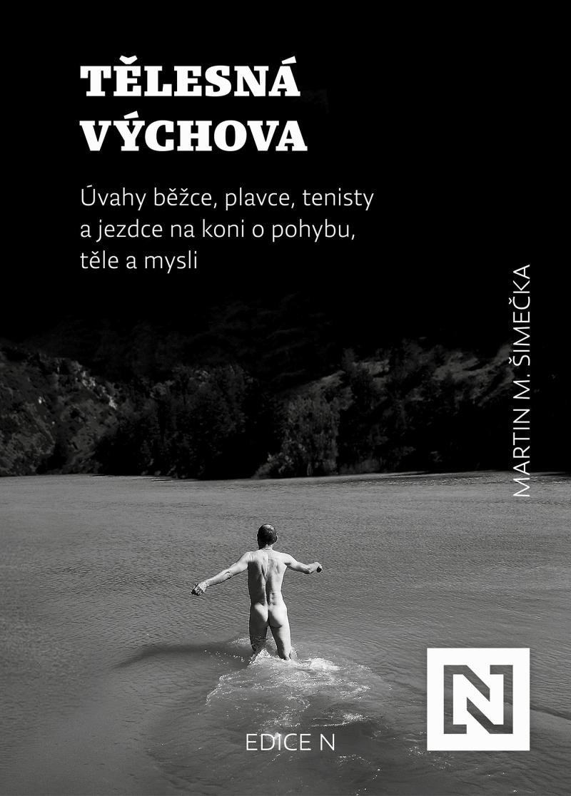 Levně Tělesná výchova - Úvahy běžce, plavce, tenisty a jezdce na koni o pohybu, těle a mysli - Martin Milan Šimečka