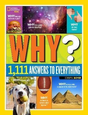 Why? Over 1,111 Answers to Everything: Over 1,111 Answers to Everything (National Geographic Kids) - Crispin Boyer