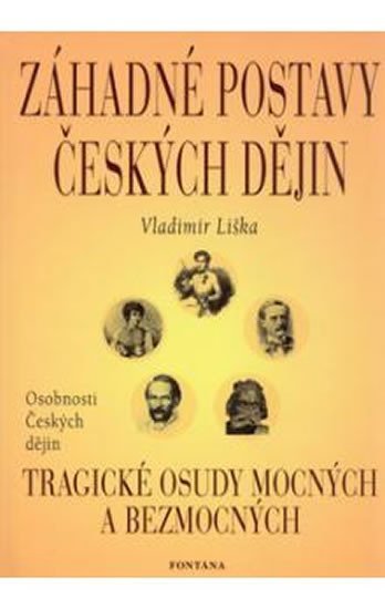 Levně Záhadné postavy českých dějin - Tragické osudy mocných a bezmocných - Vladimír Liška