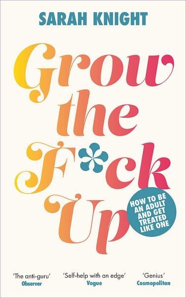 Levně Grow the F*ck Up: How to be an adult and get treated like one - Sarah Knight