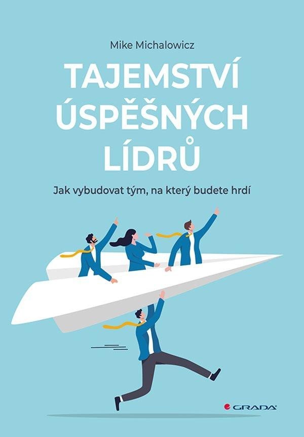 Levně Tajemství úspěšných lídrů - Jak vybudovat tým, na který budete hrdí - Mike Michalowicz