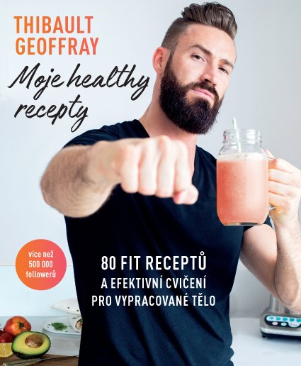 Levně Moje healthy recepty – 80 fit receptů a efektivní cvičení pro vypracované tělo - Geoffray Thibault