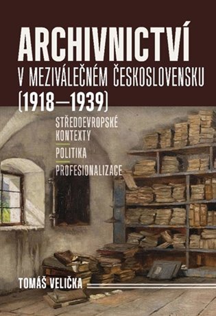 Levně Archivnictví v meziválečném Československu (1918-1939) - Tomáš Velička