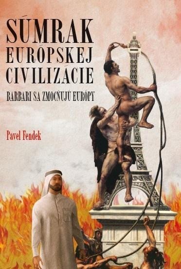 Levně Súmrak európskej civilizácie - Barbari sa zmocňujú Európy (slovensky) - Pavel Fendek