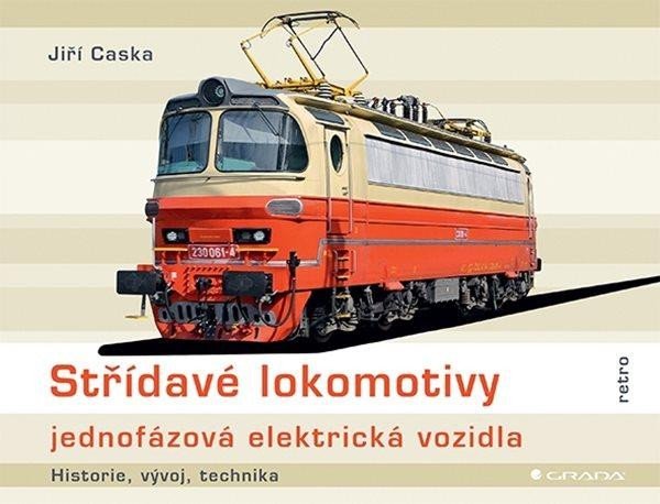 Levně Střídavé lokomotivy jednofázová elektrická vozidla - historie, vývoj, technika - Jiří Caska