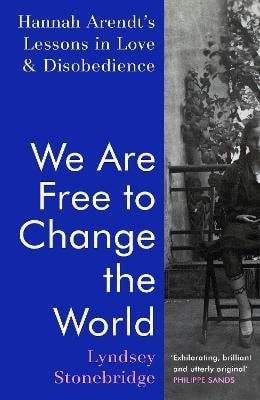 Levně We Are Free to Change the World: Hannah Arendt´s Lessons in Love and Disobedience - Lyndsey Stonebridge