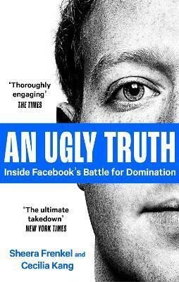 An Ugly Truth : Inside Facebook´s Battle for Domination - Sheera Frenkel