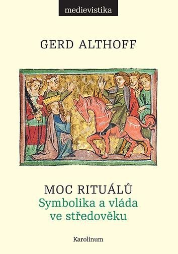 Moc rituálů Symbolika a vláda ve středověku - Gerd Althoff