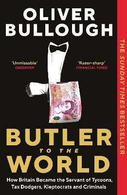 Levně Butler to the World: How Britain became the servant of tycoons, tax dodgers, kleptocrats and criminals - Oliver Bullough
