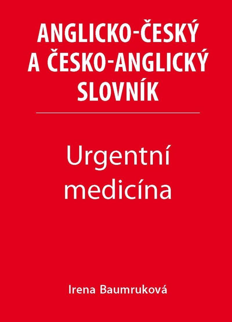 Urgentní medicína - Anglicko-český a česko-anglický slovník - Irena Baumruková