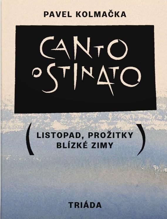 Levně Canto ostinato (Listopad, prožitky blízké zimy) - Pavel Kolmačka