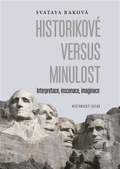 Levně Historikové versus minulost - Interpretace, inscenace, imaginace - Svatava Raková