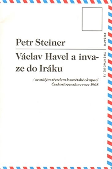 Levně Václav Havel a invaze do Iráku se stálým zřetelem k sovětské okupaci Československa v roce 1968 - Petr Steiner