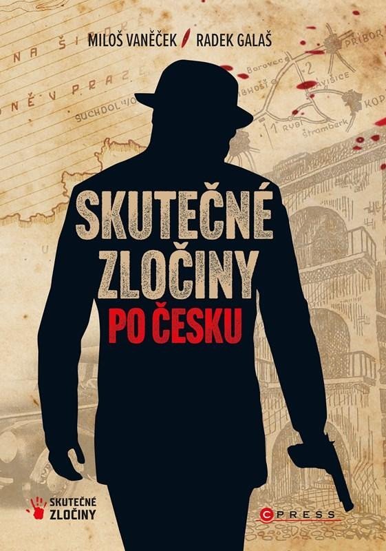 Skutečné zločiny po Česku - Mrazivý průvodce českým zločinem za posledních 100 let - Miloš Vaněček