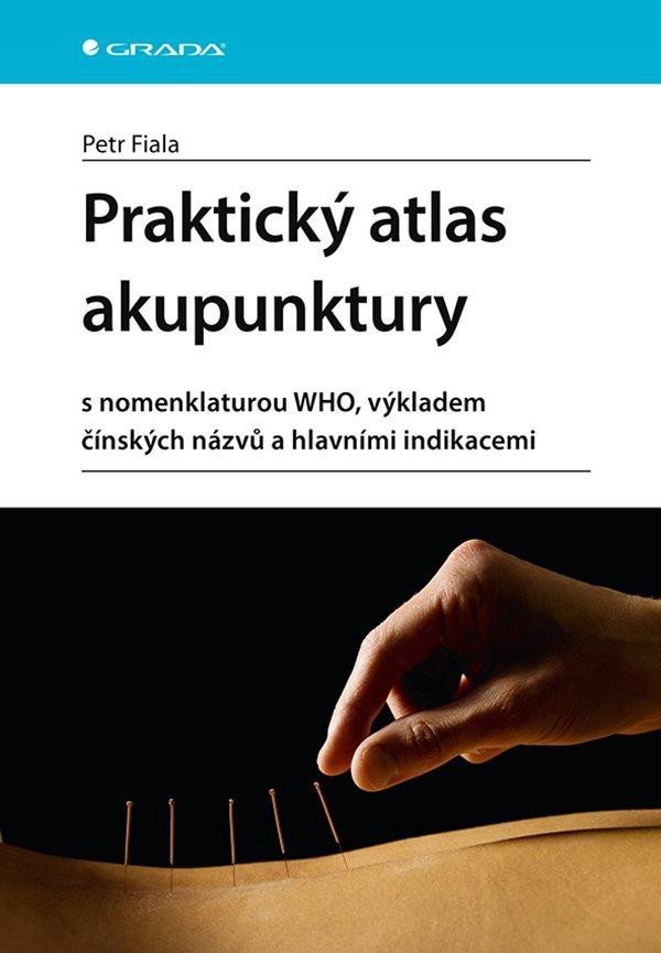 Praktický atlas akupunktury s nomenklaturou WHO, výkladem čínských názvů a hlavními indikacemi - Petr Fiala