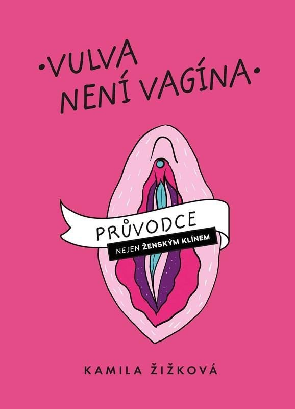 Vulva není vagína - Průvodce (nejen) ženským klínem - Kamila Žižková