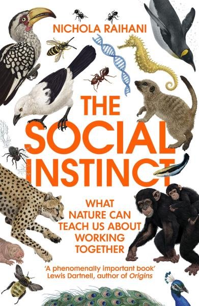 The Social Instinct. What Nature Can Teach Us About Working Together - Nichola Raihani