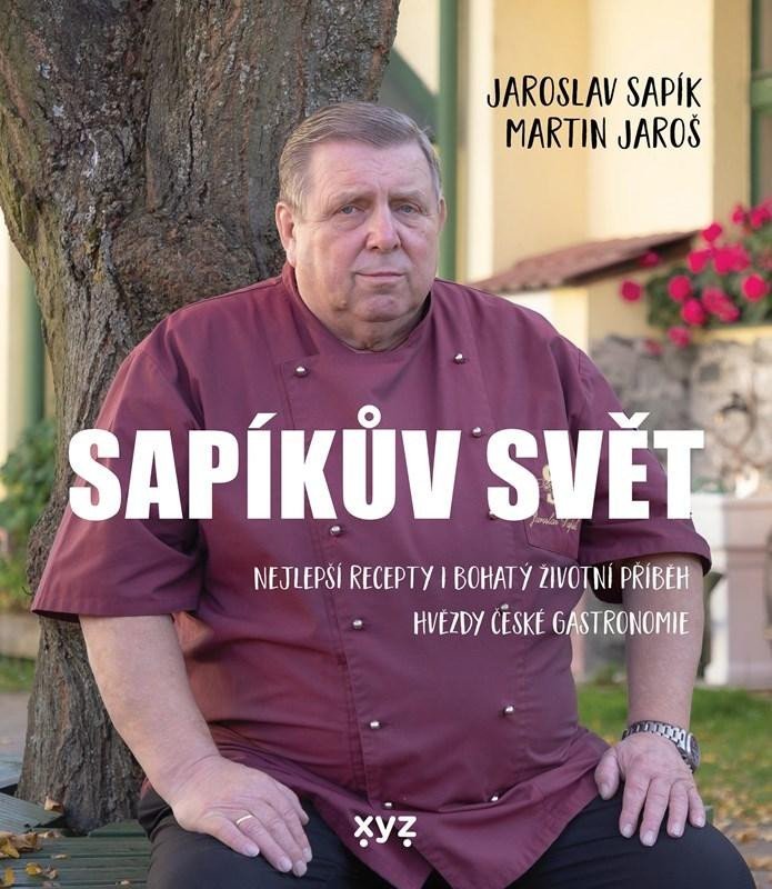 Sapíkův svět - Nejlepší recepty i bohatý životní příběh hvězdy české gastronomie - Jaroslav Sapík