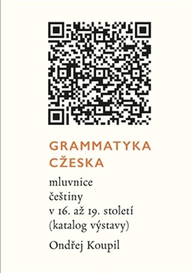 Grammatyka Cžeska - mluvnice češtiny v 16. až 19. století (katalog výstavy) - Ondřej Koupil