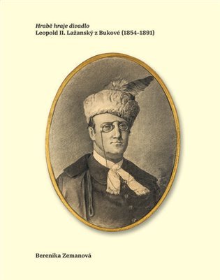 Levně Hrabě hraje divadlo - Leopold II. Lažanský z Bukové (1854–1891) - Berenika Zemanová