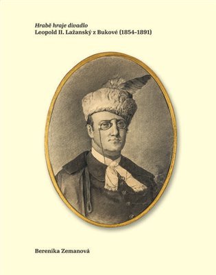 Hrabě hraje divadlo - Leopold II. Lažanský z Bukové (1854–1891) - Berenika Zemanová