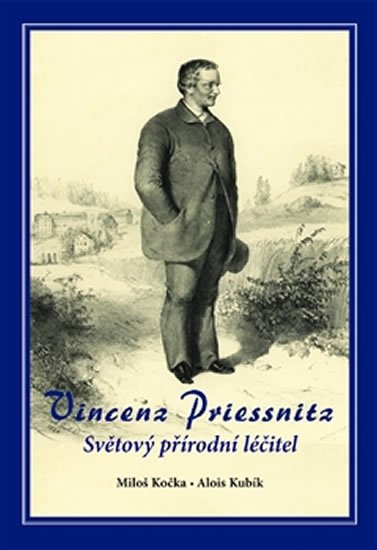 Vincenz Priessnitz - Světový přírodní léčitel - Miloš Kočka; Alois Kubík