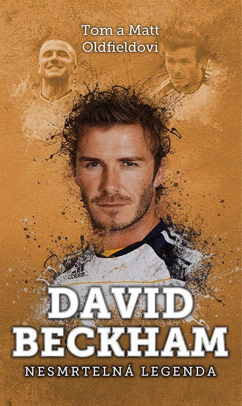 Levně David Beckham - Nesmrtelná legenda - Tom Oldfield